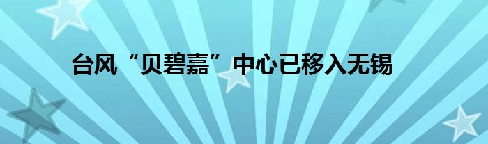 台风“贝碧嘉”中心已移入无锡