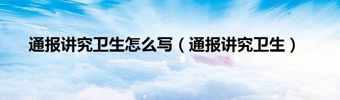 通报讲究卫生怎么写（通报讲究卫生）