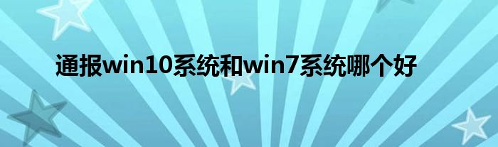 通报win10系统和win7系统哪个好