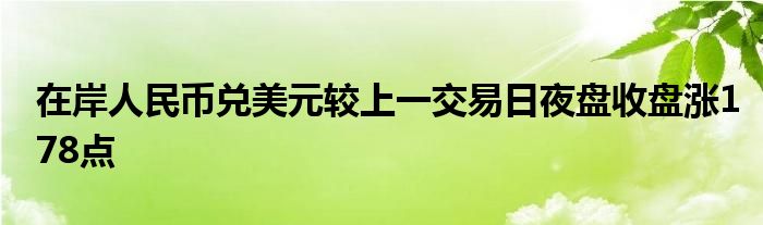 在岸人民币兑美元较上一交易日夜盘收盘涨178点