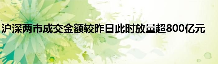 沪深两市成交金额较昨日此时放量超800亿元