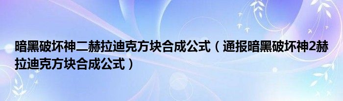 暗黑破坏神二赫拉迪克方块合成公式（通报暗黑破坏神2赫拉迪克方块合成公式）