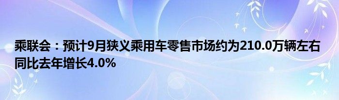 乘联会：预计9月狭义乘用车零售市场约为210.0万辆左右 同比去年增长4.0%