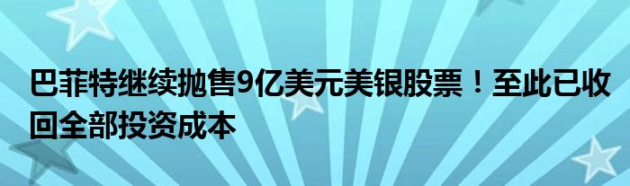 巴菲特继续抛售9亿美元美银股票！至此已收回全部投资成本