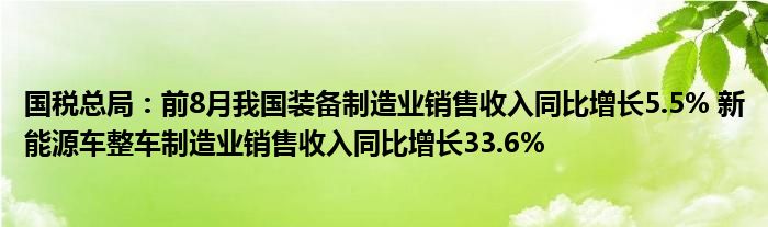 国税总局：前8月我国装备制造业销售收入同比增长5.5% 新能源车整车制造业销售收入同比增长33.6%