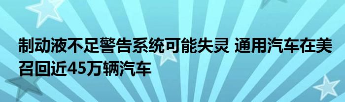 制动液不足警告系统可能失灵 通用汽车在美召回近45万辆汽车