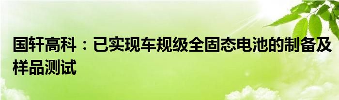 国轩高科：已实现车规级全固态电池的制备及样品测试