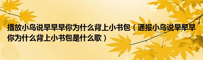 播放小鸟说早早早你为什么背上小书包（通报小鸟说早早早你为什么背上小书包是什么歌）