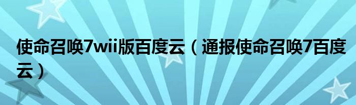 使命召唤7wii版百度云（通报使命召唤7百度云）