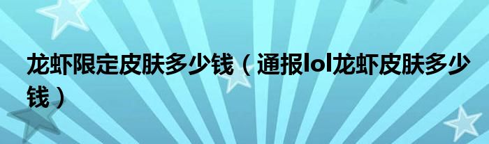 龙虾限定皮肤多少钱（通报lol龙虾皮肤多少钱）