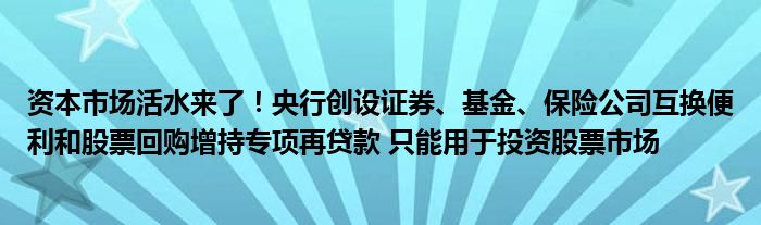 资本市场活水来了！央行创设证券、基金、保险公司互换便利和股票回购增持专项再贷款 只能用于投资股票市场