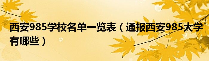 西安985学校名单一览表（通报西安985大学有哪些）