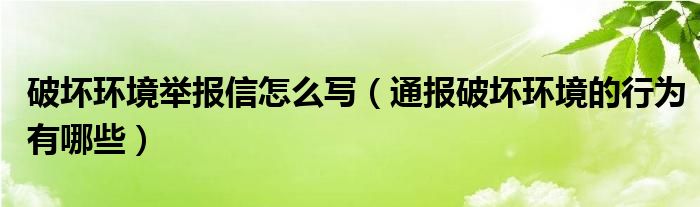 破坏环境举报信怎么写（通报破坏环境的行为有哪些）