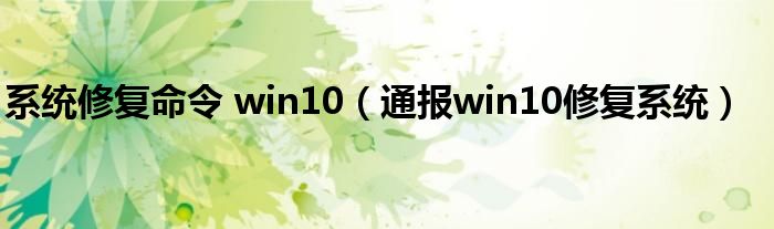 系统修复命令 win10（通报win10修复系统）