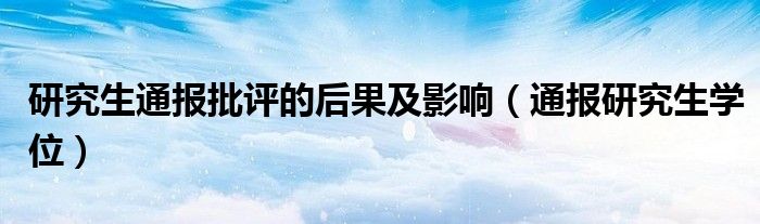 研究生通报批评的后果及影响（通报研究生学位）