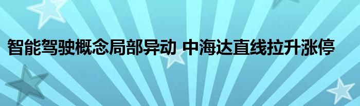 智能驾驶概念局部异动 中海达直线拉升涨停