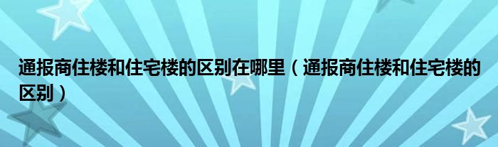 通报商住楼和住宅楼的区别在哪里（通报商住楼和住宅楼的区别）