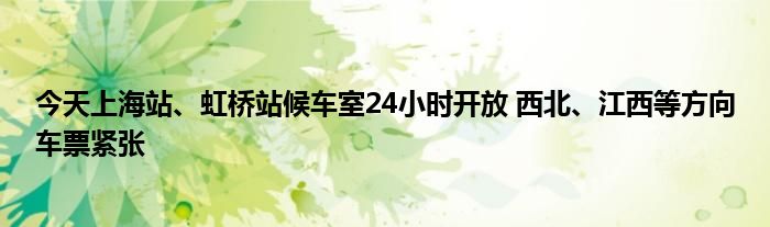 今天上海站、虹桥站候车室24小时开放 西北、江西等方向车票紧张