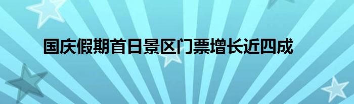 国庆假期首日景区门票增长近四成