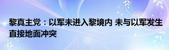 黎真主党：以军未进入黎境内 未与以军发生直接地面冲突