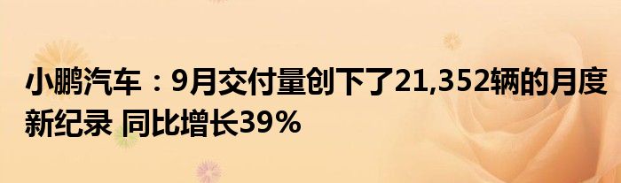 小鹏汽车：9月交付量创下了21,352辆的月度新纪录 同比增长39%