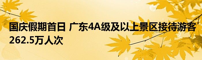 国庆假期首日 广东4A级及以上景区接待游客262.5万人次