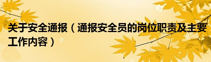 关于安全通报（通报安全员的岗位职责及主要工作内容）