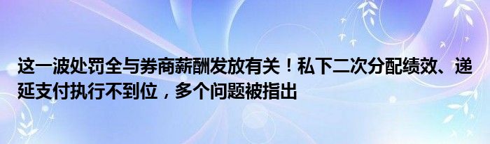 这一波处罚全与券商薪酬发放有关！私下二次分配绩效、递延支付执行不到位，多个问题被指出