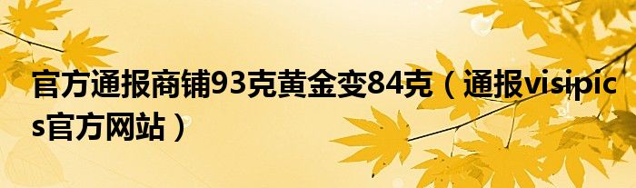 官方通报商铺93克黄金变84克（通报visipics官方网站）