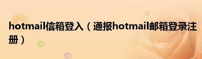 hotmail信箱登入（通报hotmail邮箱登录注册）