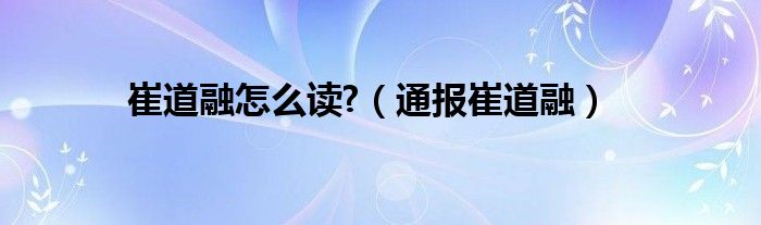 崔道融怎么读?（通报崔道融）