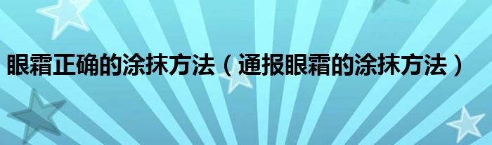 眼霜正确的涂抹方法（通报眼霜的涂抹方法）