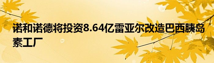 诺和诺德将投资8.64亿雷亚尔改造巴西胰岛素工厂