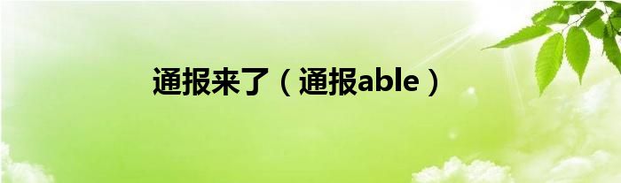 通报来了（通报able）