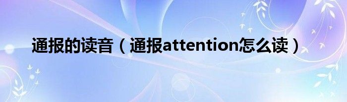 通报的读音（通报attention怎么读）