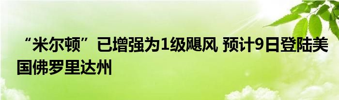 “米尔顿”已增强为1级飓风 预计9日登陆美国佛罗里达州