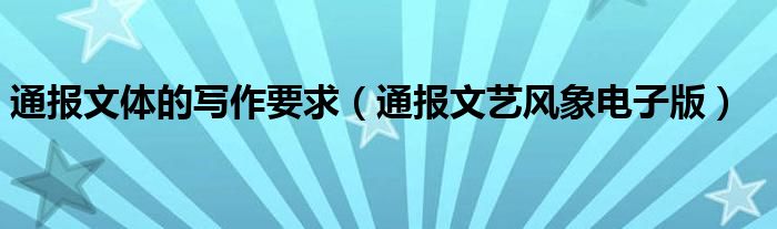 通报文体的写作要求（通报文艺风象电子版）