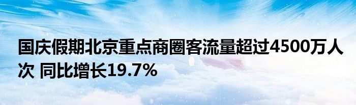 国庆假期北京重点商圈客流量超过4500万人次 同比增长19.7%