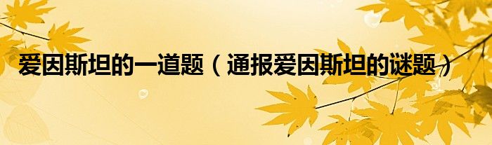 爱因斯坦的一道题（通报爱因斯坦的谜题）