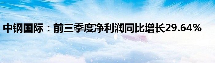 中钢国际：前三季度净利润同比增长29.64%