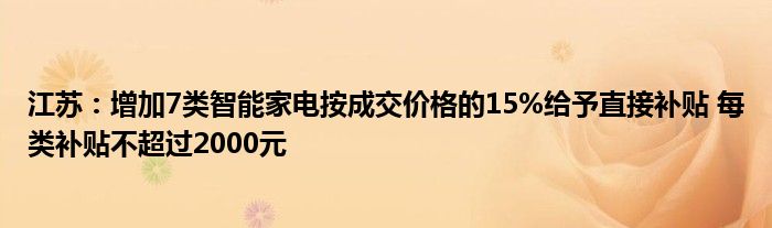 江苏：增加7类智能家电按成交价格的15%给予直接补贴 每类补贴不超过2000元