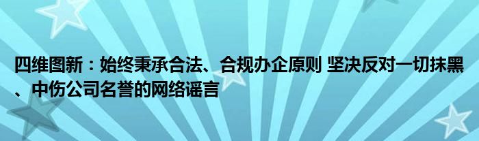 四维图新：始终秉承合法、合规办企原则 坚决反对一切抹黑、中伤公司名誉的网络谣言