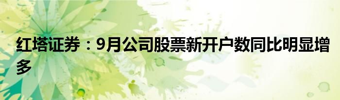 红塔证券：9月公司股票新开户数同比明显增多