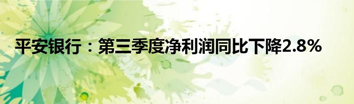 平安银行：第三季度净利润同比下降2.8%