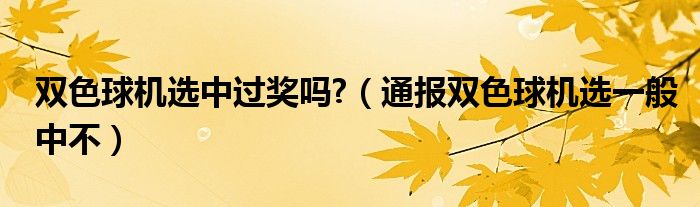 双色球机选中过奖吗?（通报双色球机选一般中不）