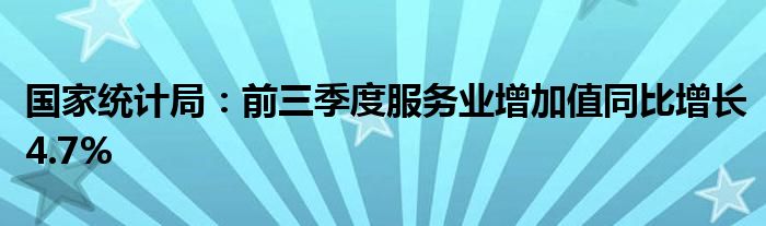 国家统计局：前三季度服务业增加值同比增长4.7%