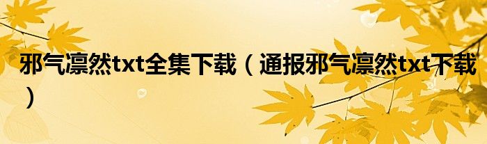 邪气凛然txt全集下载（通报邪气凛然txt下载）