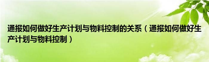 通报如何做好生产计划与物料控制的关系（通报如何做好生产计划与物料控制）