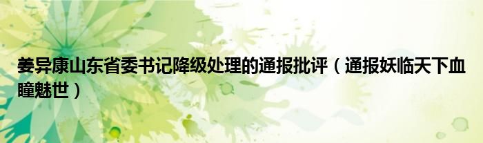 姜异康山东省委书记降级处理的通报批评（通报妖临天下血瞳魅世）