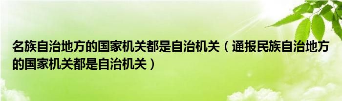 名族自治地方的国家机关都是自治机关（通报民族自治地方的国家机关都是自治机关）